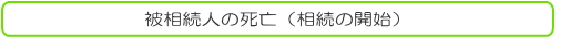 被相続人の死亡（相続の開始）